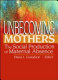 Unbecoming mothers : The social production of maternal absence /