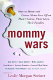 Mommy wars : stay-at-home and career moms face off on their choices, their lives, their families /