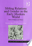 Sibling relations and gender in the early modern world : sisters, brothers and others /