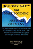 Homosexuality and male bonding in pre-Nazi Germany : the youth movement, the gay movement, and male bonding before Hitler's rise : original transcripts from Der Eigene, the first gay journal in the world /