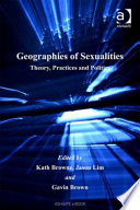 Geographies of sexualities : theory, practices, and politics /