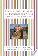 Lesbian, gay, bisexual, and transgender aging : research and clinical perspectives /