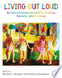 Living out loud : an introduction to LGBTQ history, society, and culture /