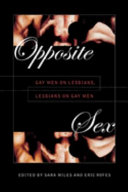 Opposite sex : gay men on lesbians, lesbians on gay men /