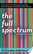 The full spectrum : a new generation of writing about gay, lesbian, bisexual, transgender, questioning, and other identities /