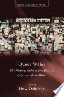 Queer Wales : the history, culture and politics of queer life in Wales /
