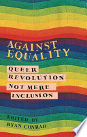 Against equality : queer revolution, not mere inclusion /