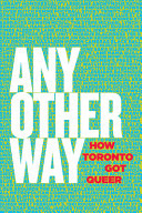 Any other way : how Toronto got queer /