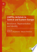 LGBTQ+ activism in Central and Eastern Europe : resistance, representation and identity /