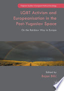 LGBT Activism and Europeanisation in the Post-Yugoslav Space : On the Rainbow Way to Europe /