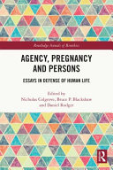 Agency, pregnancy and persons : essays in defense of human life /