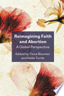 Reimagining Faith and Abortion : a Global Perspective