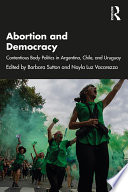Abortion and democracy : contentious body politics in Argentina, Chile, and Uruguay /