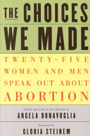 The choices we made : 25 women and men speak out about abortion /