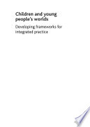 Children and young people's worlds : developing frameworks for integrated practice /