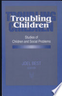 Troubling children : studies of children and social problems /