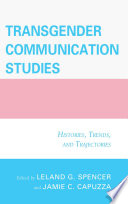 Transgender communication studies : histories, trends, and trajectories /