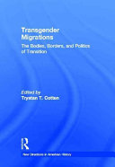 Transgender migrations : the bodies, borders, and politics of transition /