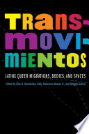 Transmovimientos : Latinx queer migrations, bodies, and spaces /