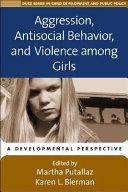 Aggression, antisocial behavior, and violence among girls : a developmental perspective /