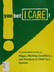 You bet I care! : a Canada-wide study on wages, working conditions, and practices in child care centres /