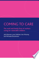 Coming to care : the work and family lives of workers caring for vulnerable children /