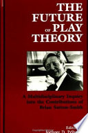 The future of play theory : a multidisciplinary inquiry into the contributions of Brian Sutton-Smith /