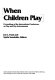 When children play : proceedings of the International Conference on Play and Play Environments /