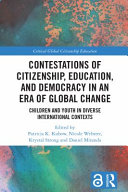 Contestations of citizenship, education, and democracy in an era of global change : children and youth in diverse international contexts /