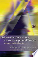 Children who commit acts of serious interpersonal violence : messages for best practice /
