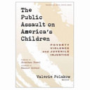 The public assault on America's children : poverty, violence, and juvenile injustice /