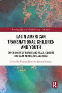 Latin American transnational children and youth : experiences of nature and place, culture and care across the Americas /
