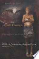 Minor omissions : children in Latin American history and society /