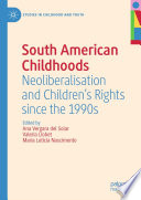 South American childhoods : neoliberalisation and children's rights since the 1990s /