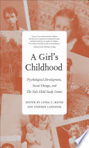 A girl's childhood : psychological development, social change, and the Yale Child Study Center /