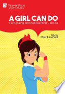 A girl can do : recognizing and representing girlhood /