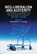 Neoliberalism, austerity, and the moral economies of young people's health and well-being /