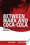 Between Marx and Coca-Cola : youth cultures in changing European societies, 1960-1980 /