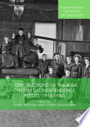 Constructions of the Irish Child in the Independence Period, 1910-1940 /