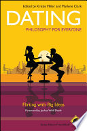 Dating : philosophy for everyone : flirting with big ideas /