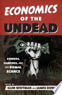 Economics of the undead : zombies, vampires, and the dismal science /