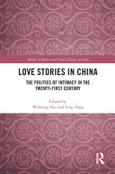 Love stories in China : the politics of intimacy in the twenty-first century /