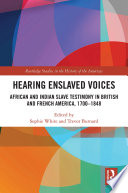 Hearing enslaved voices : African and Indian slave testimony in British and French America, 1700-1848 /