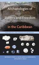 Archaeologies of slavery and freedom in the Caribbean : exploring the spaces in between /