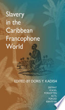 Slavery in the Caribbean Francophone world : distant voices, forgotten acts, forged identities /