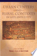 Urban centers and rural contexts in late antiquity /