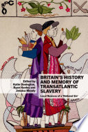 Britain's history and memory of transatlantic slavery : local nuances of a 'National Sin' /