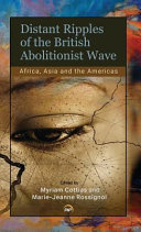 Distant ripples of the British abolitionist wave : Africa, Asia and the Americas /