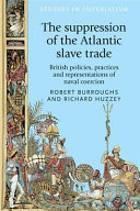 The suppression of the Atlantic slave trade : British policies, practices and representations of naval coercion /