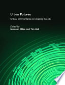 Urban futures : critical commentaries on shaping the city /